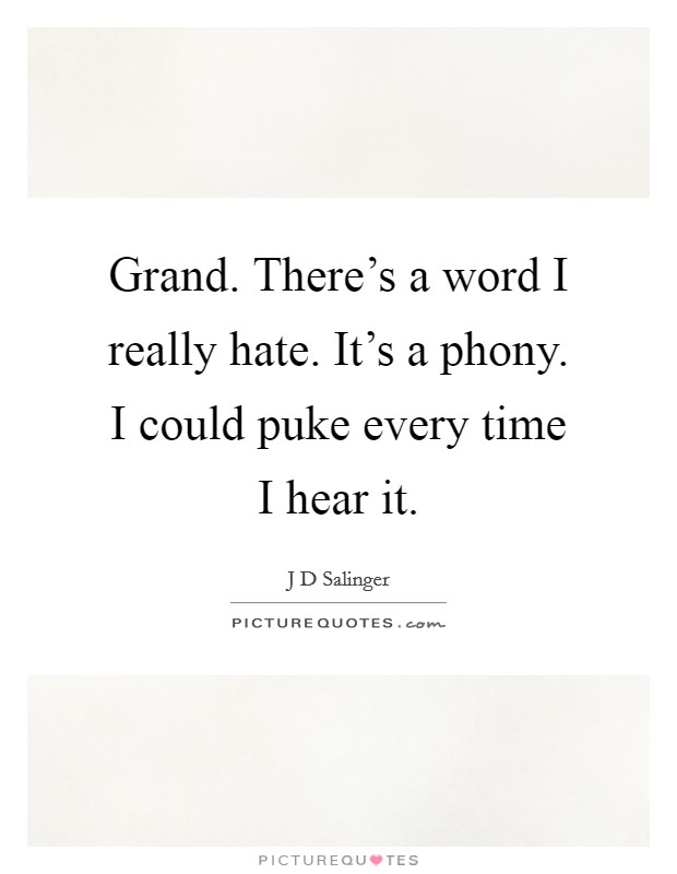 Grand. There's a word I really hate. It's a phony. I could puke every time I hear it. Picture Quote #1