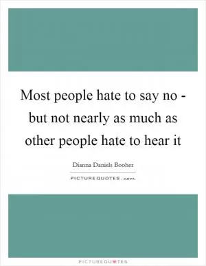 Most people hate to say no - but not nearly as much as other people hate to hear it Picture Quote #1