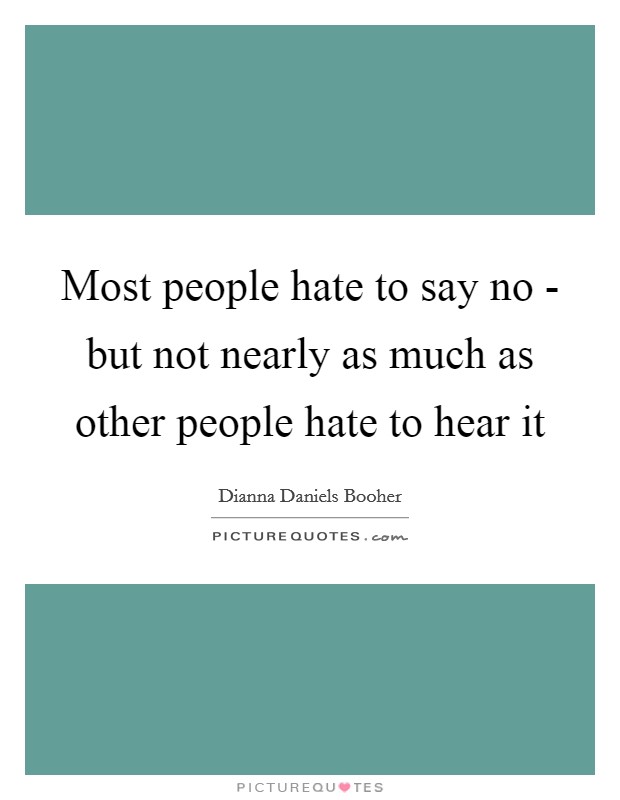Most people hate to say no - but not nearly as much as other people hate to hear it Picture Quote #1