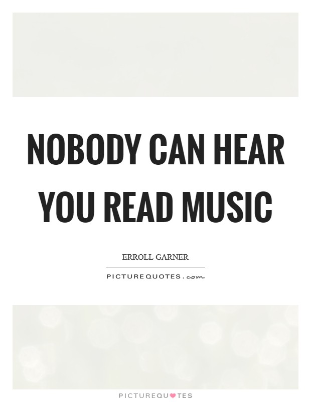 Nobody can hear you read music Picture Quote #1