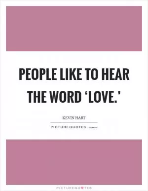 People like to hear the word ‘love.’ Picture Quote #1