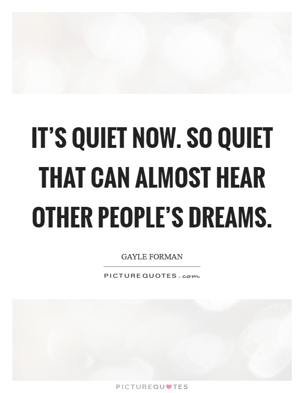 It's quiet now. So quiet that can almost hear other people's dreams. Picture Quote #1