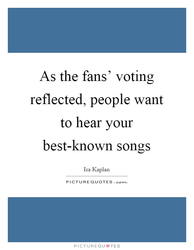 As the fans' voting reflected, people want to hear your best-known songs Picture Quote #1