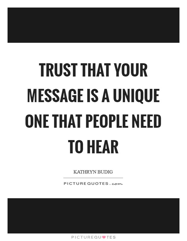 Trust that your message is a unique one that people need to hear Picture Quote #1