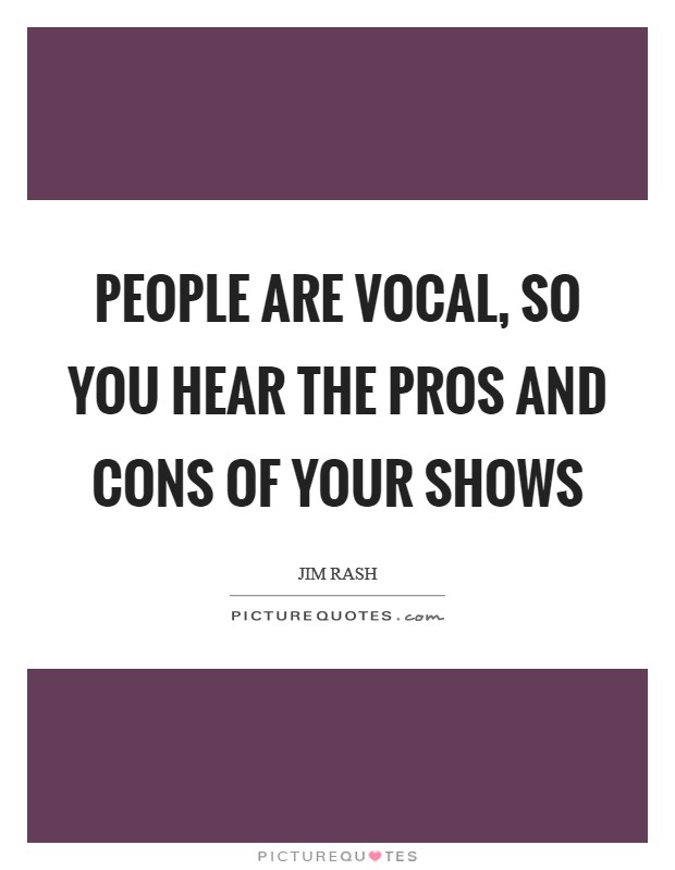 People are vocal, so you hear the pros and cons of your shows Picture Quote #1