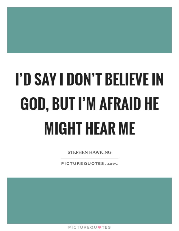 I'd say I don't believe in God, but I'm afraid He might hear me Picture Quote #1