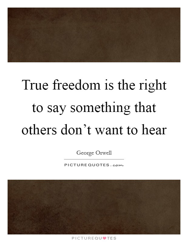 True freedom is the right to say something that others don't want to hear Picture Quote #1