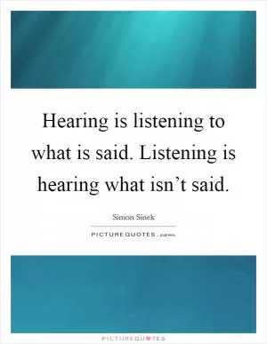Hearing is listening to what is said. Listening is hearing what isn’t said Picture Quote #1