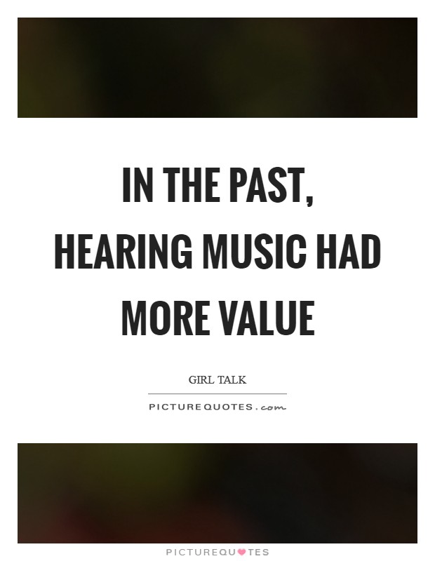 In the past, hearing music had more value Picture Quote #1