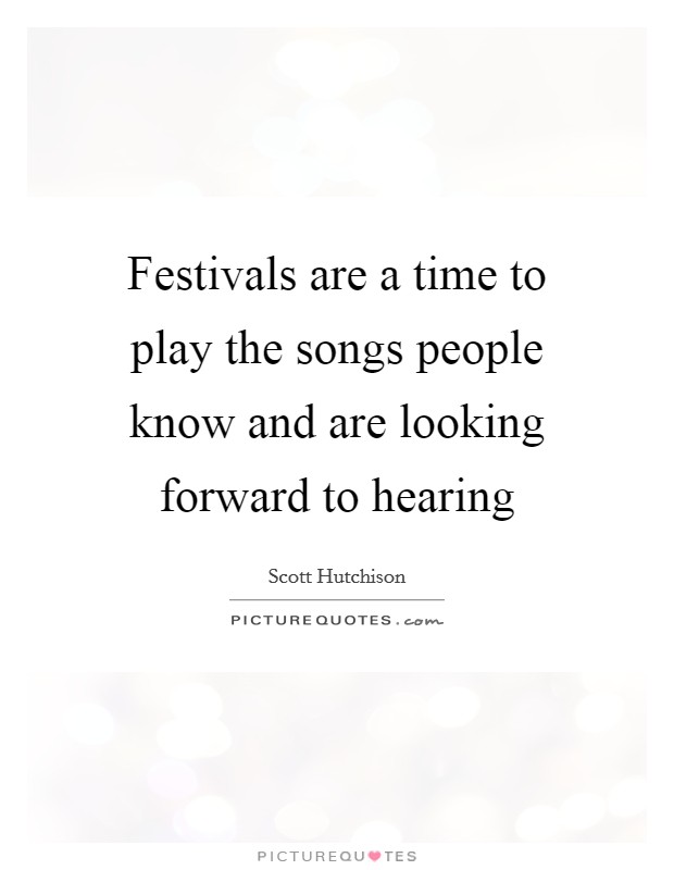 Festivals are a time to play the songs people know and are looking forward to hearing Picture Quote #1