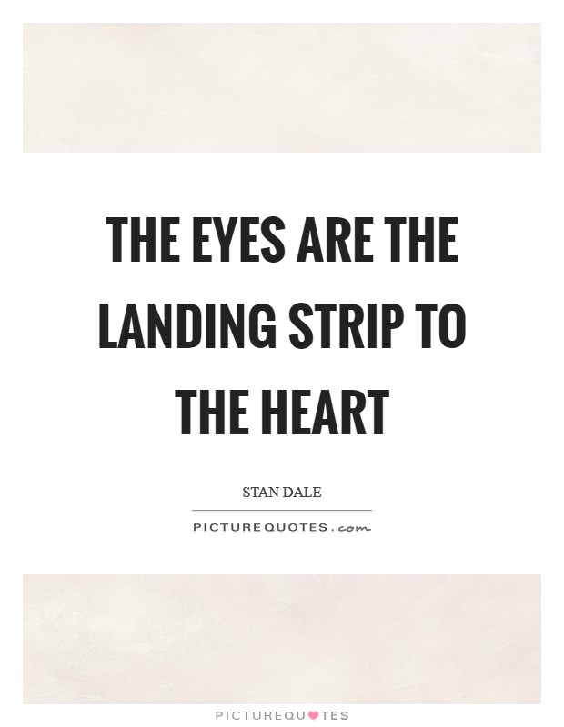 The eyes are the landing strip to the heart Picture Quote #1