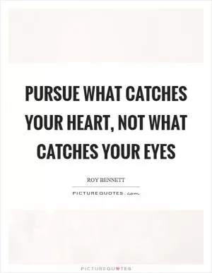 Pursue what catches your heart, not what catches your eyes Picture Quote #1