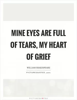 Mine eyes are full of tears, my heart of grief Picture Quote #1
