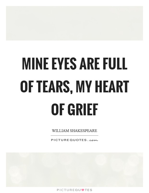 Mine eyes are full of tears, my heart of grief Picture Quote #1