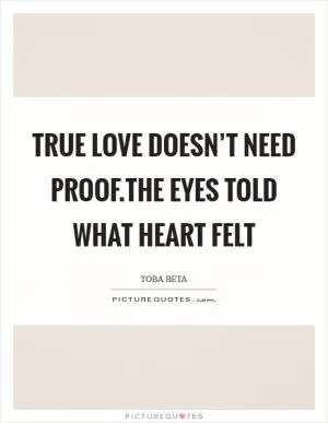 True love doesn’t need proof.The eyes told what heart felt Picture Quote #1