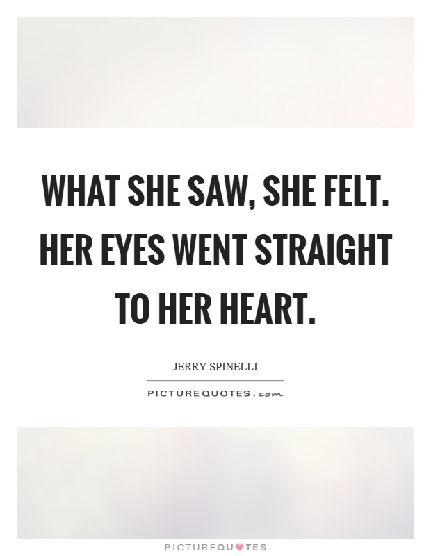 What she saw, she felt. Her eyes went straight to her heart. Picture Quote #1