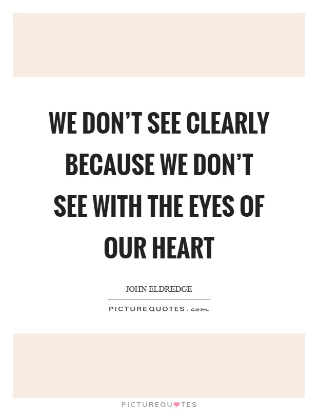 We don't see clearly because we don't see with the eyes of our heart Picture Quote #1