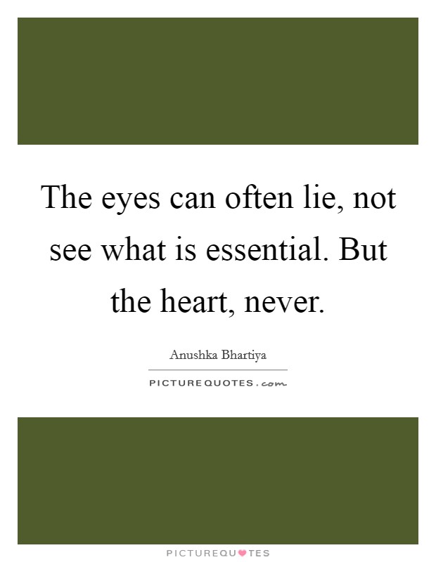 The eyes can often lie, not see what is essential. But the heart, never. Picture Quote #1