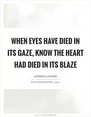 When eyes have died in its gaze, know the heart had died in its blaze Picture Quote #1