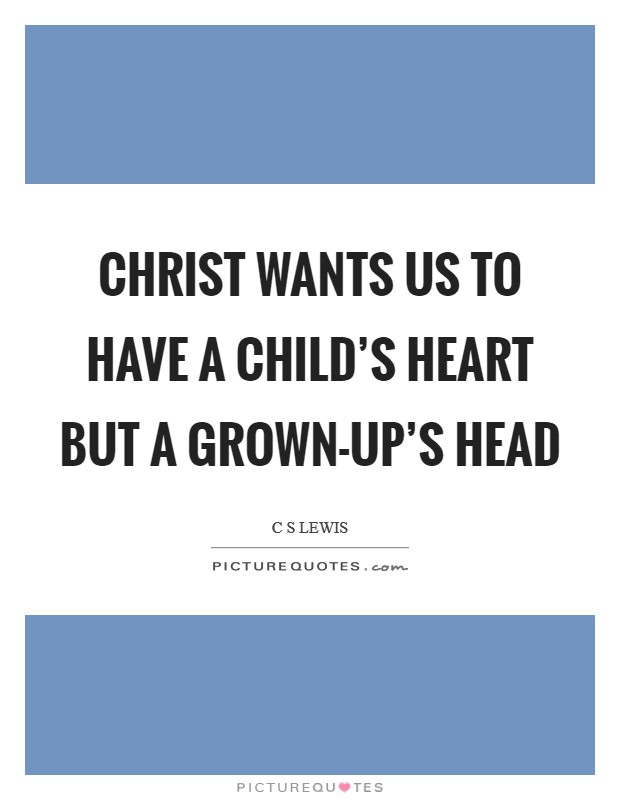 Christ wants us to have a child's heart but a grown-up's head Picture Quote #1