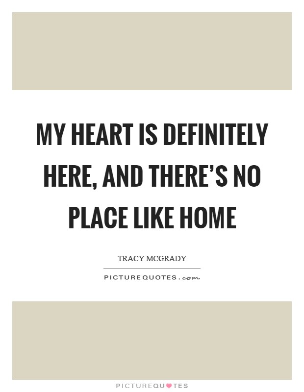 My heart is definitely here, and there's no place like home Picture Quote #1