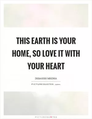 This earth is your home, so love it with your heart Picture Quote #1