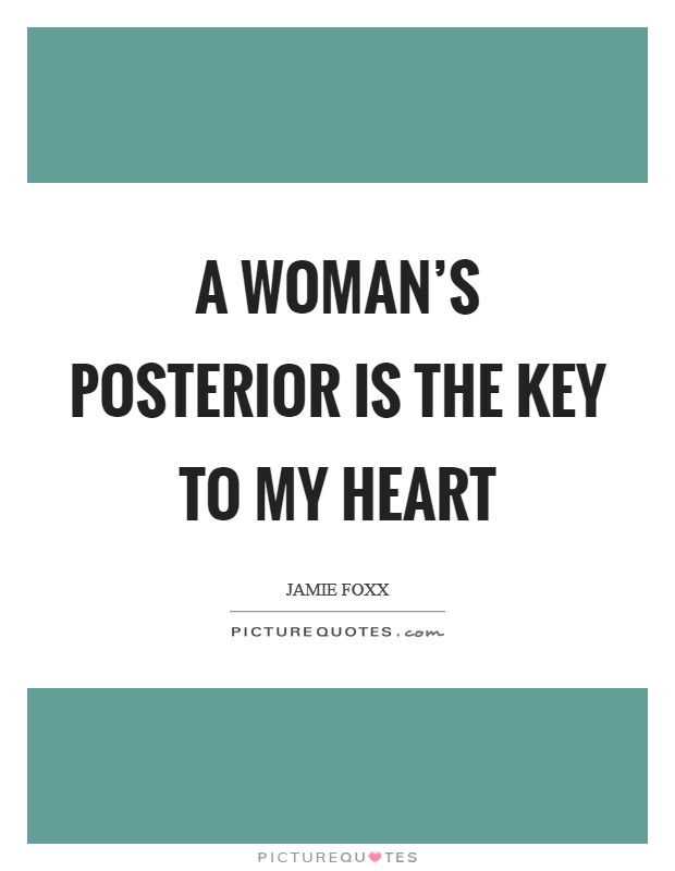 A woman's posterior is the key to my heart Picture Quote #1
