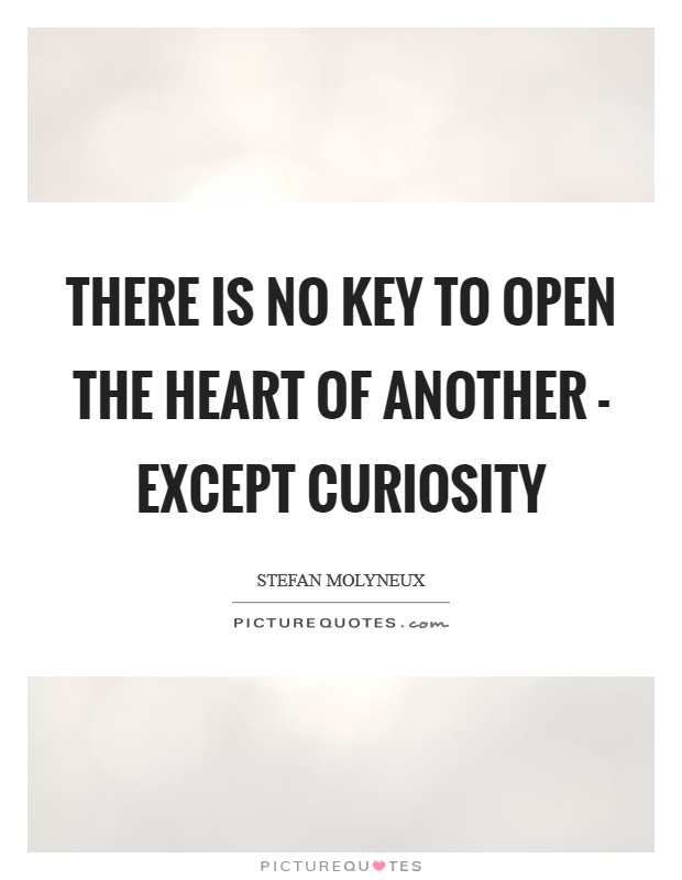 There is no key to open the heart of another - except curiosity Picture Quote #1