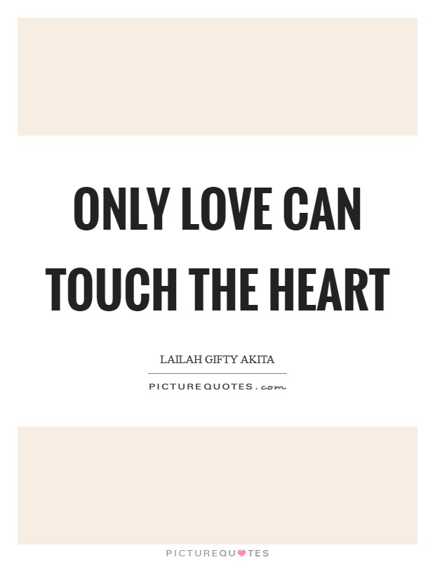 Only love can touch the heart Picture Quote #1
