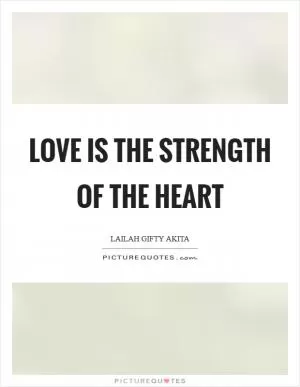 Love is the strength of the heart Picture Quote #1