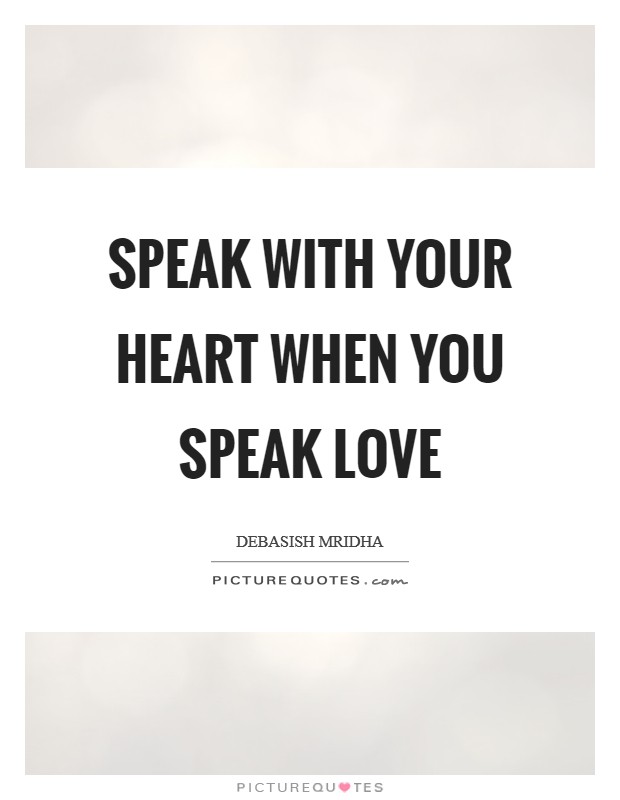 Speak with your heart when you speak love Picture Quote #1
