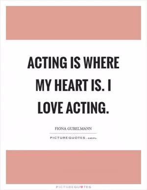 Acting is where my heart is. I love acting Picture Quote #1