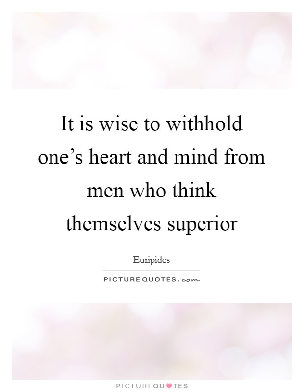 It is wise to withhold one's heart and mind from men who think themselves superior Picture Quote #1