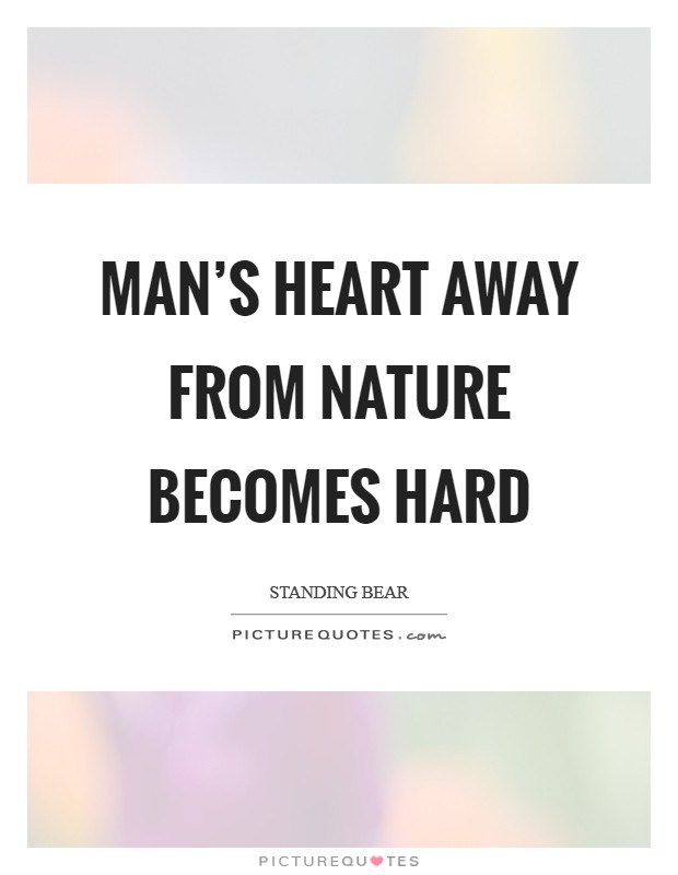 Man's heart away from nature becomes hard Picture Quote #1