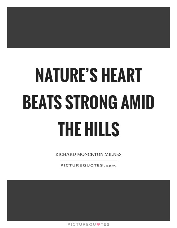 Nature's heart beats strong amid the hills Picture Quote #1