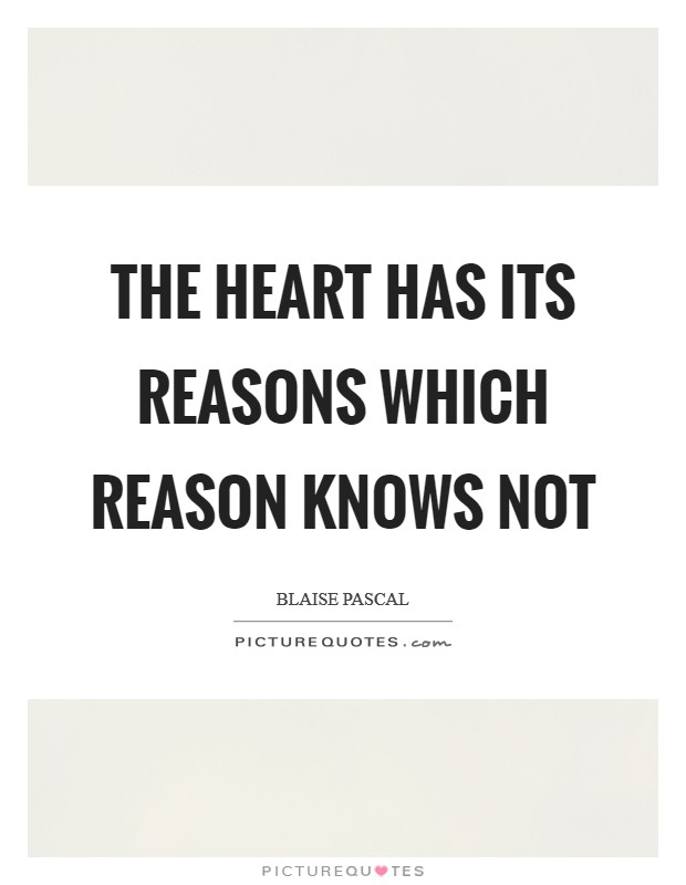 The heart has its reasons which reason knows not Picture Quote #1