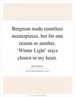 Bergman made countless masterpieces, but for one reason or another, ‘Winter Light’ stays closest to my heart Picture Quote #1