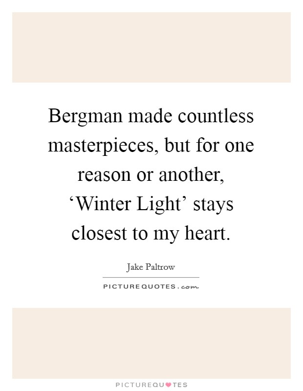 Bergman made countless masterpieces, but for one reason or another, ‘Winter Light' stays closest to my heart. Picture Quote #1