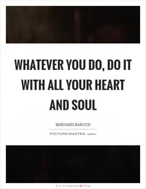 Whatever you do, do it with all your heart and soul Picture Quote #1
