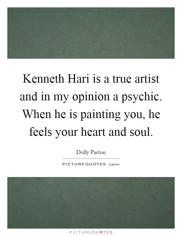 Kenneth Hari is a true artist and in my opinion a psychic. When he is painting you, he feels your heart and soul. Picture Quote #1