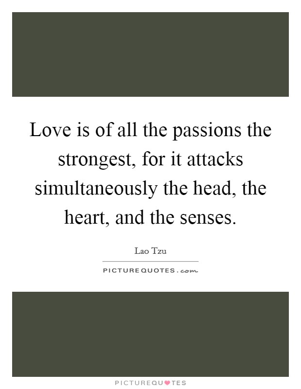 Love is of all the passions the strongest, for it attacks simultaneously the head, the heart, and the senses. Picture Quote #1