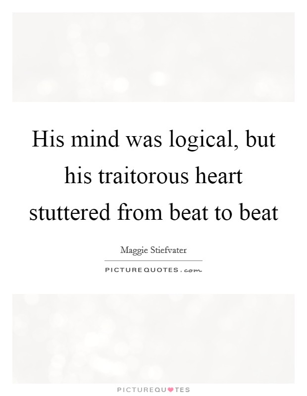 His mind was logical, but his traitorous heart stuttered from beat to beat Picture Quote #1