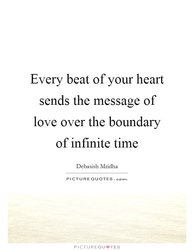 Every beat of your heart sends the message of love over the boundary of infinite time Picture Quote #1