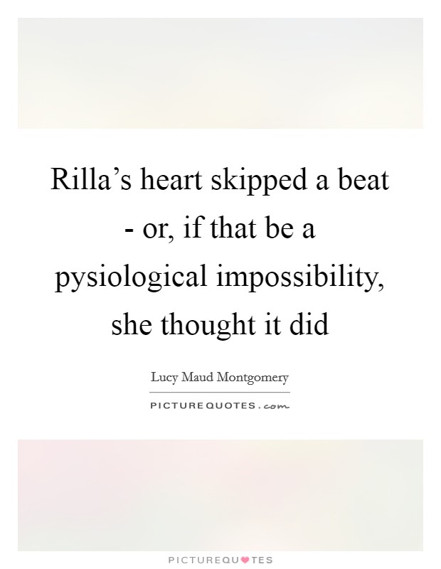 Rilla's heart skipped a beat - or, if that be a pysiological impossibility, she thought it did Picture Quote #1