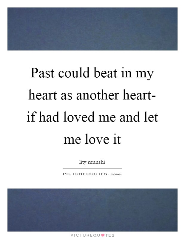 Past could beat in my heart as another heart- if had loved me and let me love it Picture Quote #1