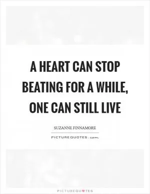 A heart can stop beating for a while, one can still live Picture Quote #1