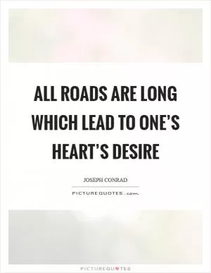 All roads are long which lead to one’s heart’s desire Picture Quote #1