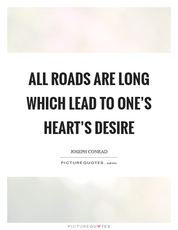 All roads are long which lead to one's heart's desire Picture Quote #1