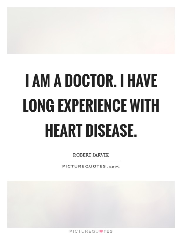 I am a doctor. I have long experience with heart disease. Picture Quote #1