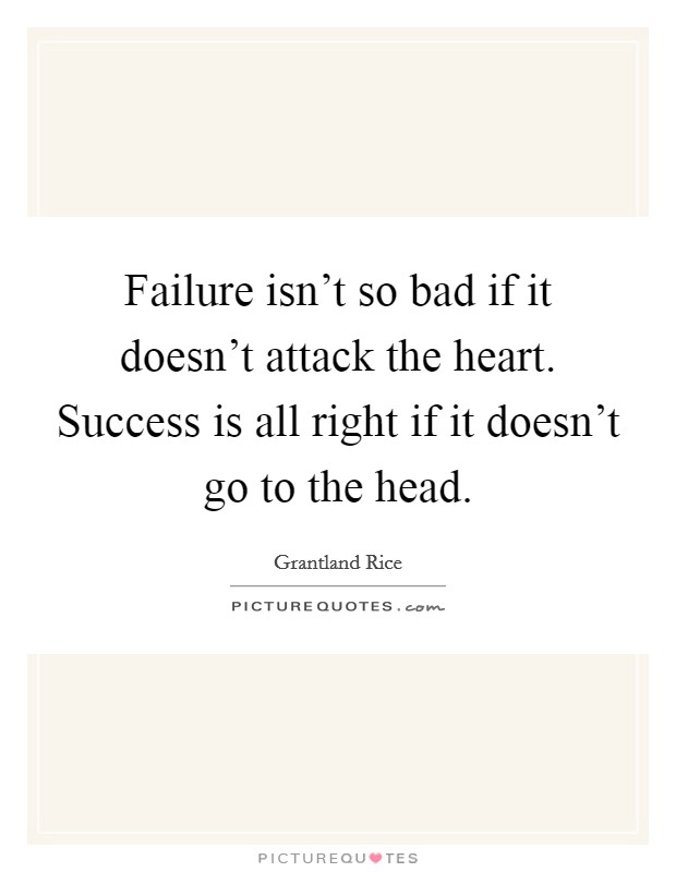 Failure isn't so bad if it doesn't attack the heart. Success is all right if it doesn't go to the head. Picture Quote #1